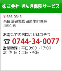 株式会社 きんき保険サービス 〒636-0343
奈良県磯城郡田原本町秦庄464-6 お電話でのお問合せはコチラ 0744-34-0077